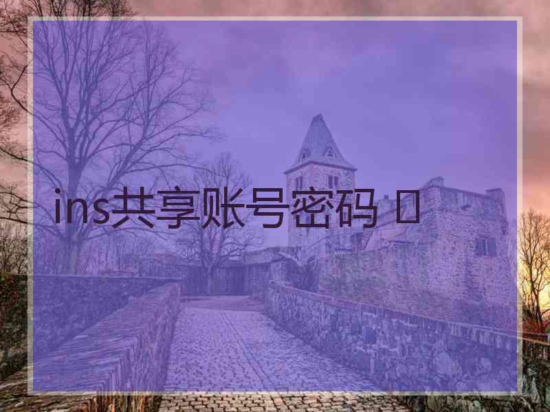 ins共享账号密码 	