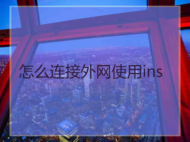 怎么连接外网使用ins