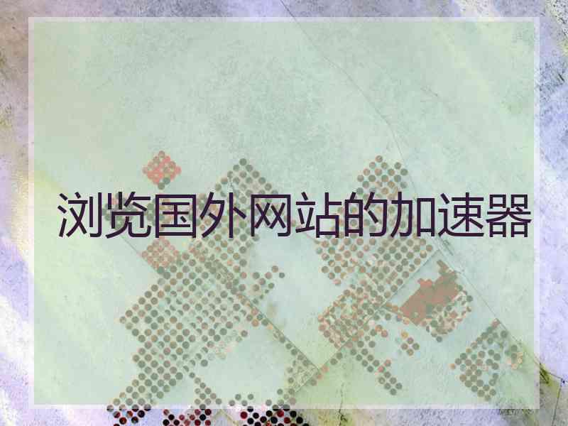 浏览国外网站的加速器