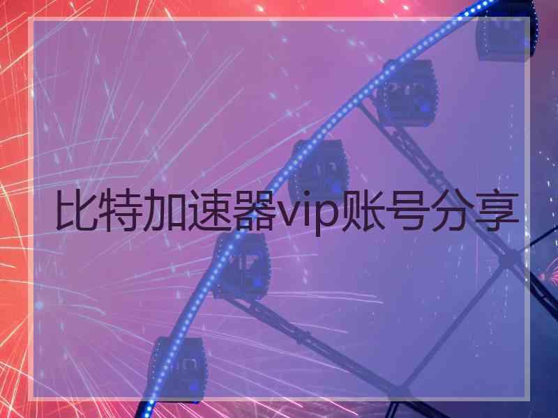 比特加速器vip账号分享