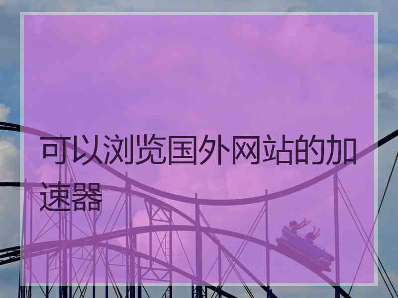 可以浏览国外网站的加速器