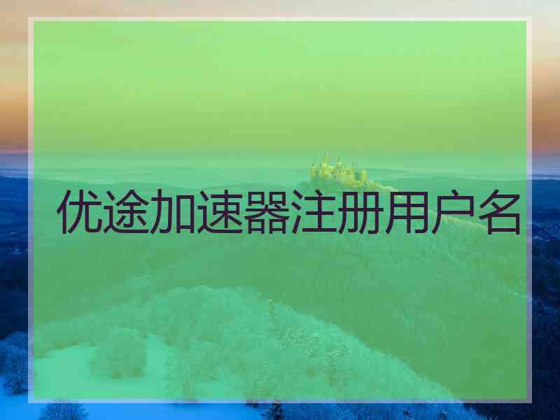 优途加速器注册用户名