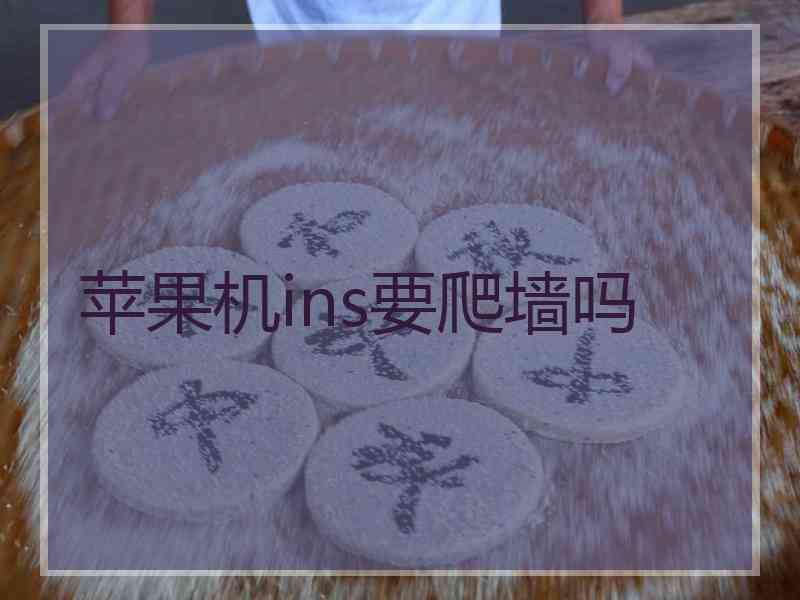 苹果机ins要爬墙吗