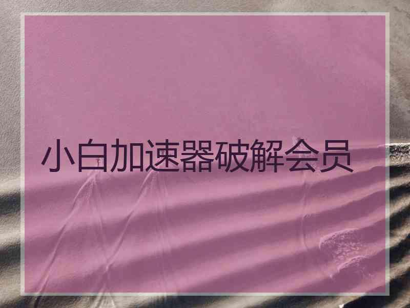 小白加速器破解会员