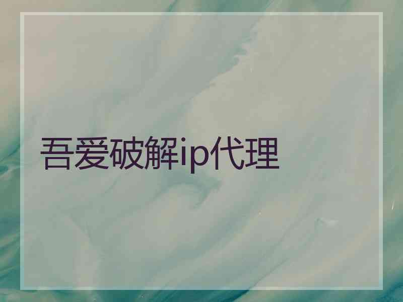 吾爱破解ip代理