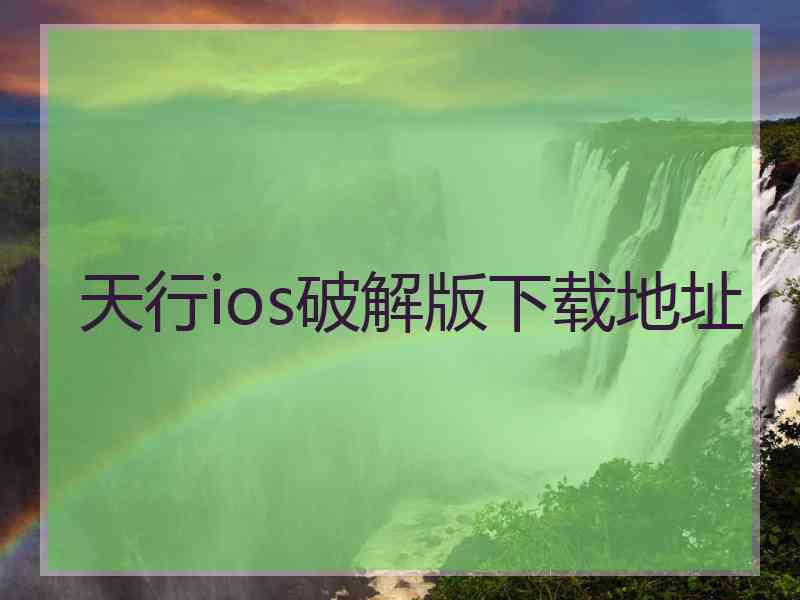 天行ios破解版下载地址