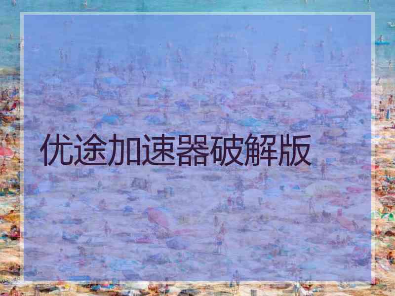 优途加速器破解版
