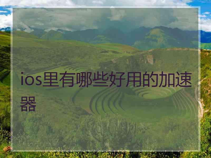 ios里有哪些好用的加速器
