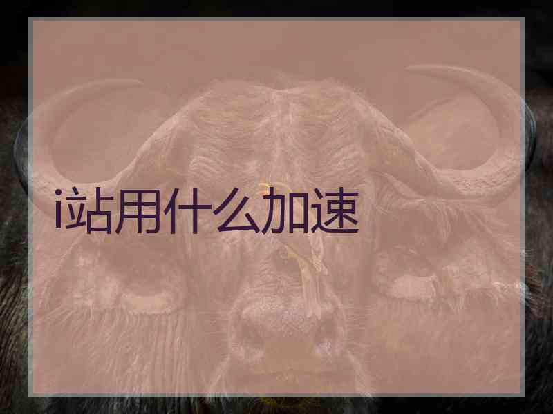 i站用什么加速