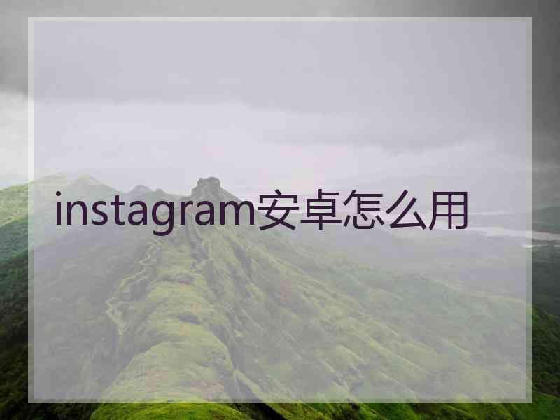 instagram安卓怎么用