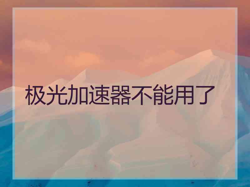 极光加速器不能用了