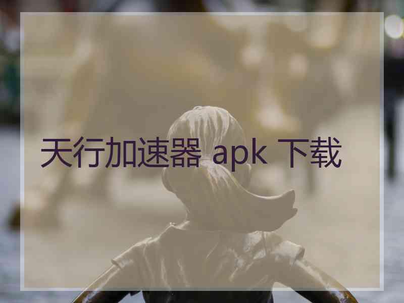天行加速器 apk 下载