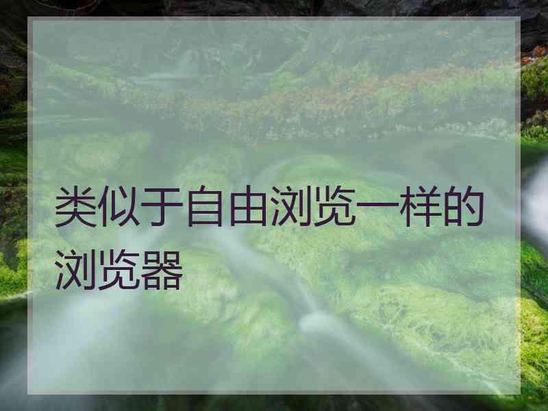 类似于自由浏览一样的浏览器